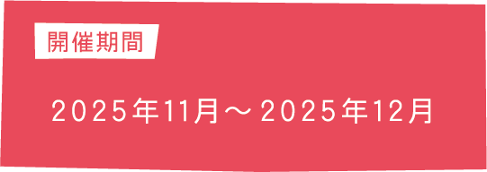 開催期間 2025年11月〜2025年12月