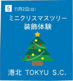 5 11月2日(日) ミニクリスマスツリー装飾体験 港北 TOKYU S.C.