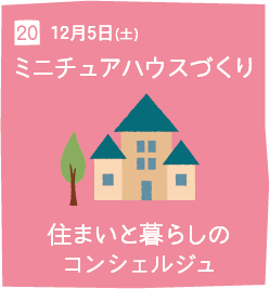 20 12月5日(土) ミニチュアハウスづくり 住まいと暮らしのコンシェルジュ